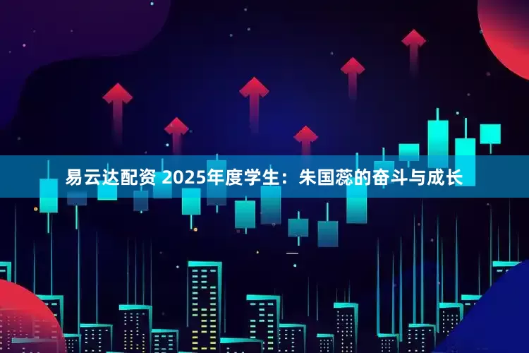 易云达配资 2025年度学生：朱国蕊的奋斗与成长
